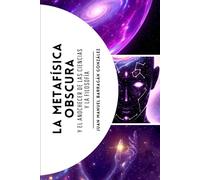 LA METAFÍSICA OBSCURA: Y EL ANOCHECER DE LAS CIENCIAS Y LA FILOSOFÍA
