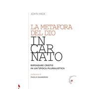 La metafora del Dio incarnato. Ripensare Cristo in un'epoca pluralistica -...