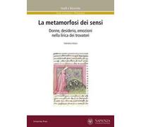 La metamorfosi dei sensi. Donne, desiderio, emozioni nella lirica dei trovatori