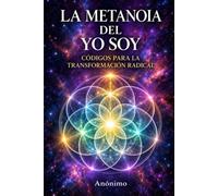 La metanoia del yo soy: Códigos para la transformación radical
