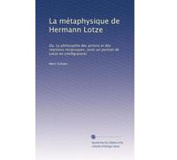 La métaphysique de Hermann Lotze: Ou, La philosophie des actions et des réciproques, (avec un portrait de Lotze en similigravure) (Edizione francese)