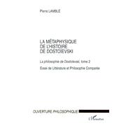 LA MÉTAPHYSIQUE DE L'HISTOIRE DE DOSTOÏEVSKI: La philosophie de Dostoïevski, tome 2: Tome 2, La philosphie de Dostoïevski, Essai de Littérature et Philosophie Comparée
