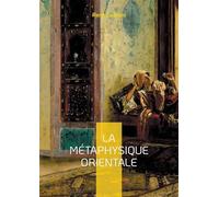 Metaphysique orientale: Exploration de la sagesse orie