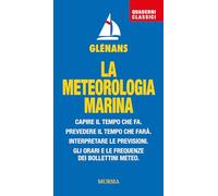 La meteorologia marina. Capire il tempo che fa. Prevedere il tempo che farà. Interpretare le previsioni. Gli orari e le frequenze dei bollettini meteo