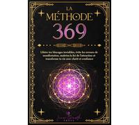 La Méthode 369: Libère tes blocages invisibles, évite les erreurs de manifestation, maîtrise la loi de l’attraction et transforme ta vie avec clarté et confiance