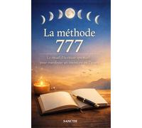 La méthode 777: Le rituel d’écriture spirituel pour manifester ses intentions en 7 jours