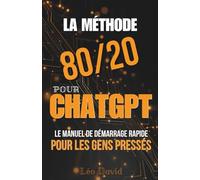 La Méthode 80/20 pour ChatGPT: Le manuel de démarrage rapide pour les gens pressés
