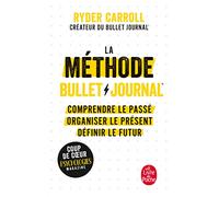 La méthode Bullet Journal: Comprendre le passé, organiser le présent, dessiner l'avenir