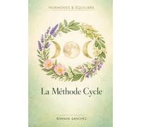 La méthode Cycle: Rééquilibrez vos hormones naturellement grâce à l'alimentation, les plantes et la méthode cycle