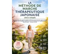 La méthode de marche thérapeutique japonaise ultra-simple: Un programme de marche simple de 28 jours pour booster votre énergie, améliorer votre ... en bonne santé - un pas à la fois