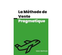 La Méthode de Vente Pragmatique: Vendre mieux. Vendre plus. Et sans bullsh*t.