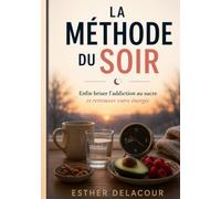 LA MÉTHODE DU SOIR: Enfin briser l'addiction au sucre et retrouver votre énergie