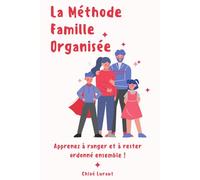 La Méthode Famille Organisée: Apprenez à ranger et à rester ordonné ensemble !