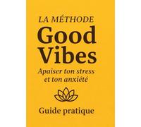 La Méthode GoodVibes: Guide pratique pour apaiser ton stress et ton anxiété