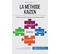 La méthode Kaizen: Améliorer ses performances de manière continue: Un petit pas pour l'employé, un bond en avant pour la société
