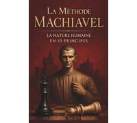 La Méthode Machiavel : Comprendre la nature humaine en 10 principes