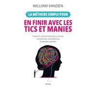 La méthode simple pour en finir avec les tics et manies: Traitement comportemental des tics nerveux, trichotillomanie, dermatillomanie et habitudes répétitives