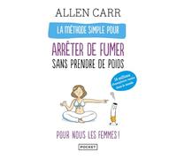 La méthode simple pour les femmes qui veulent arrêter de fumer: Arrêter de fumer sans prendre du poids, c'est possible !