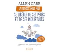 La Méthode simple pour se libérer de ses peurs et de ses inquiétudes: Apprenez à être pleinement présent