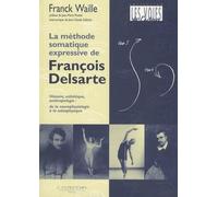 La méthode somatique expressive de François Delsarte: Histoire, esthétique, anthropologie : de la neurophysiologie à la métaphysique