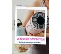 LA METHODE STOP FATIGUE: Recharger son énergie en douceur