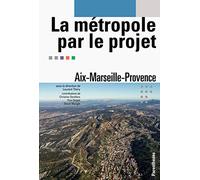 La métropole par le projet: Aix-Marseille-Provence