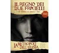 La metropoli dell’eresia - Il regno dei due fratelli di Daniele Ingo, 2017, Y