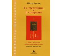 La mezzaluna e il compasso. Islam e massoneria, dall'attrazione all'avversione