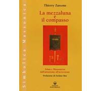 La mezzaluna e il compasso. Islam e massoneria, dall'attrazione all'avversione