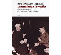 La mezzaluna e la svastica. I segreti dell'alleanza fra il nazismo e l'Islam radicale