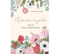 La mia anima è un giardino. Vita di Frances Hodgson Burnett