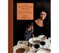 La mia antica cucina italiana. Ricette e segreti dai nostri viaggi in Italia. Ediz. illustrata