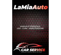 La Mia Auto - Manuale essenziale di uso, cura e manutenzione: Il diario tecnico e personale della tua vettura