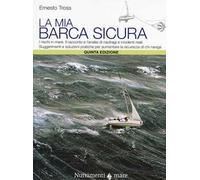 La mia barca sicura. I rischi in mare. II racconto e l'analisi di naufragi e incidenti reali. Suggerimenti e soluzioni pratiche per aumentare la sicurezza...