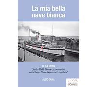 La mia bella nave bianca. Olga Grimi. Diario 1943 di una crocerossina sulla Regia nave ospedale «Aquileia»