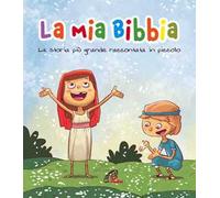 La mia Bibbia. La storia più grande raccontata in piccolo. Ediz. a colori