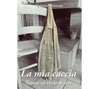 La mia caccia. Tisana ed elisir di lunga vita