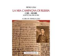 La mia campagna di Russia. CSIR - ARMIR Scritto dal 1941-1943 - Colli Pietro