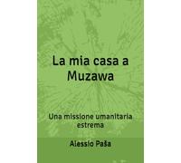 La mia casa a Muzawa: Una missione umanitaria estrema