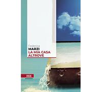La mia casa altrove - Marzi Federica