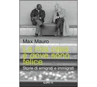 La mia casa è dove sono felice. Storie di emigrati e immigrati