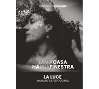 La Mia Casa ha Una Finestra: Manuale sulla Luce in Fotografia
