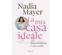 La mia casa ideale. Dove la felicità è una scelta