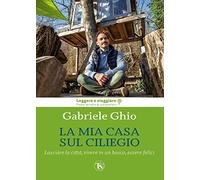 La mia casa sul ciliegio. Lasciare la città, vivere in un bosco, essere felici. Ediz. illustrata