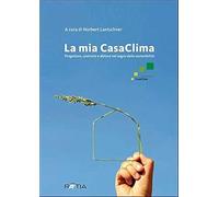 La mia casaclima. Progettare, costruire e abitare nel segno della sostenibilità