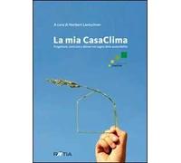 La mia casaclima. Progettare, costruire e abitare nel segno della sostenibilità