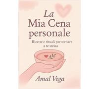 La mia cena personale: Ricette e rituali per tornare a te stessa