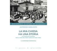 La mia chiesa ha una storia. La chiesa di Catania negli anni del post Concilio (1966-1988). Vol. 1: Le esperienze parrocchiali