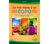 La mia classe è un coro. Raccolta di canzoni per la Scuola Primaria e Secondaria di I grado. Con Contenuto digitale per download e accesso online
