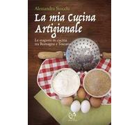 La mia cucina artigianale. Le stagioni in cucina tra Romagna e Toscana